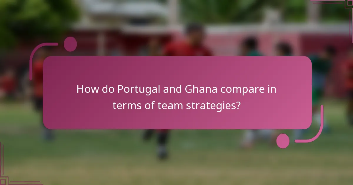 ¿Cómo se comparan Portugal y Ghana en términos de estrategias de equipo?