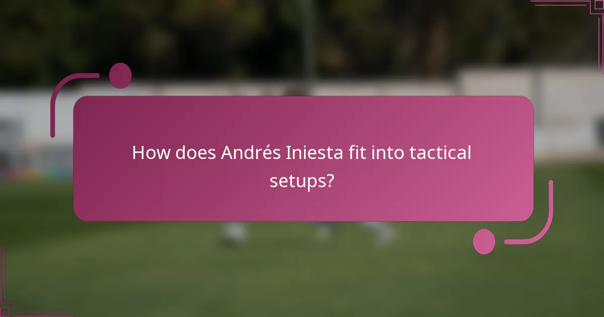 ¿Cómo encaja Andrés Iniesta en los esquemas tácticos?