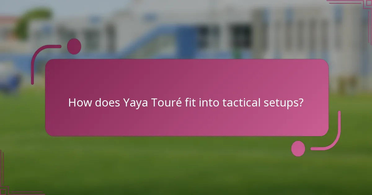 ¿Cómo encaja Yaya Touré en los esquemas tácticos?