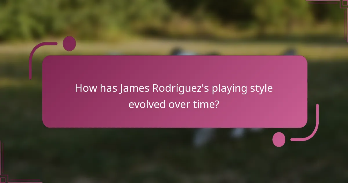 ¿Cómo ha evolucionado el estilo de juego de James Rodríguez a lo largo del tiempo?