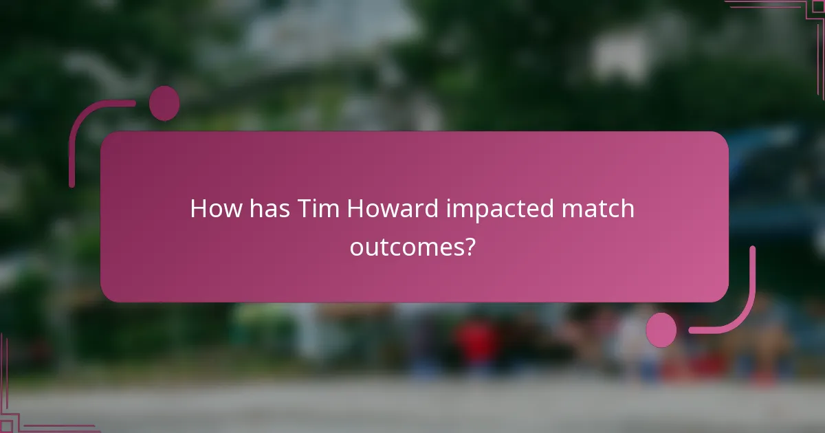 ¿Cómo ha impactado Tim Howard los resultados de los partidos?