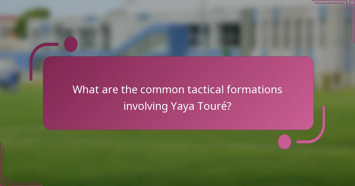 ¿Cuáles son las formaciones tácticas comunes que involucran a Yaya Touré?