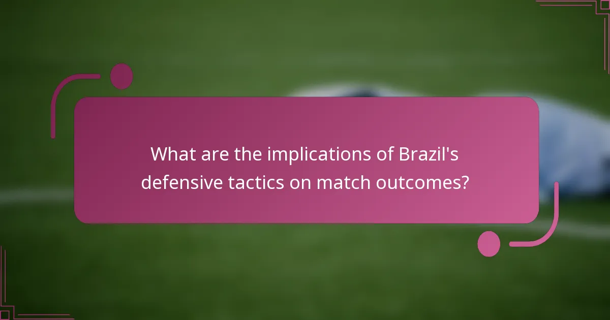 ¿Cuáles son las implicaciones de las tácticas defensivas de Brasil en los resultados de los partidos?