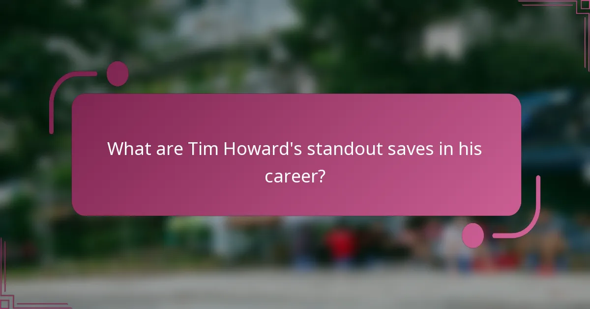 ¿Cuáles son las atajadas destacadas de Tim Howard en su carrera?
