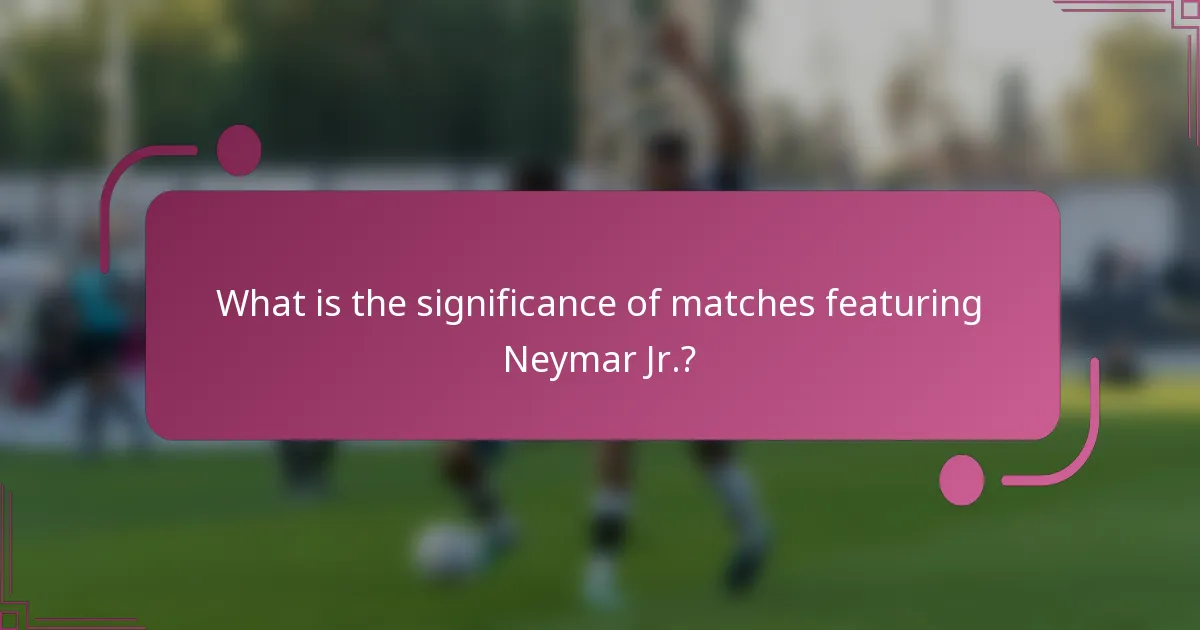 ¿Cuál es la importancia de los partidos en los que participa Neymar Jr.?