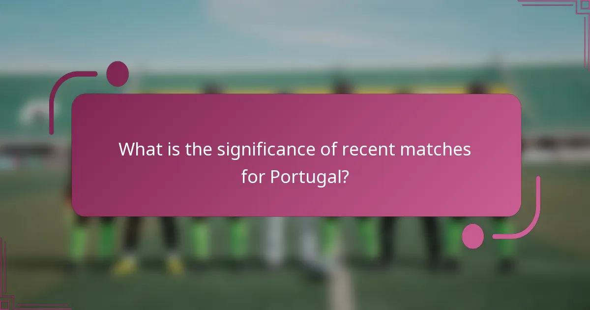 ¿Cuál es la importancia de los partidos recientes para Portugal?