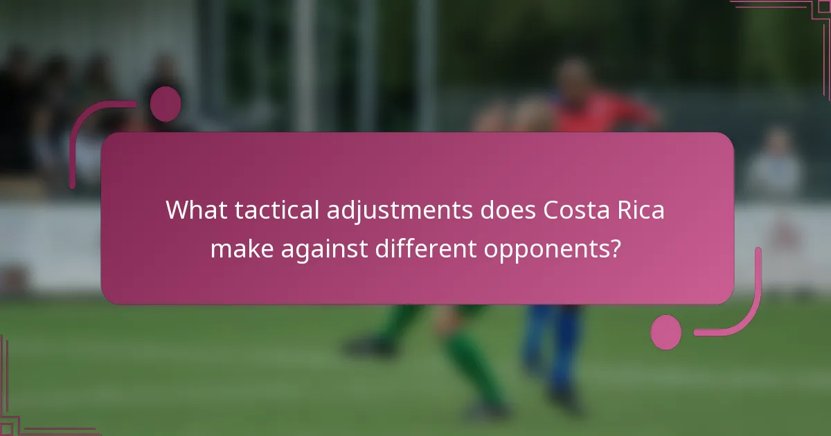¿Qué ajustes tácticos hace Costa Rica contra diferentes oponentes?