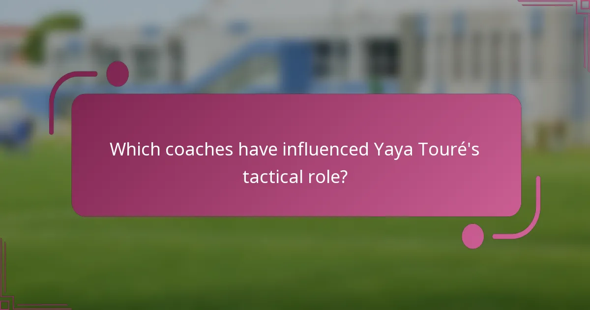 ¿Qué entrenadores han influido en el rol táctico de Yaya Touré?